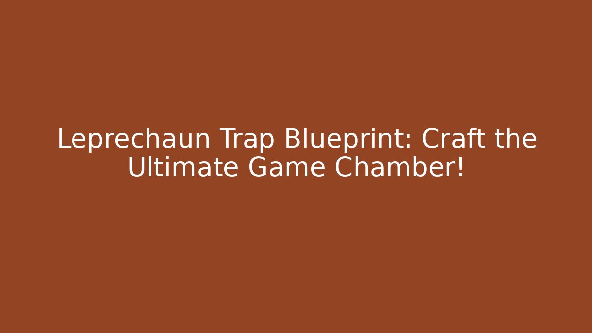 Leprechaun Trap Blueprint: Craft the Ultimate Game Chamber!