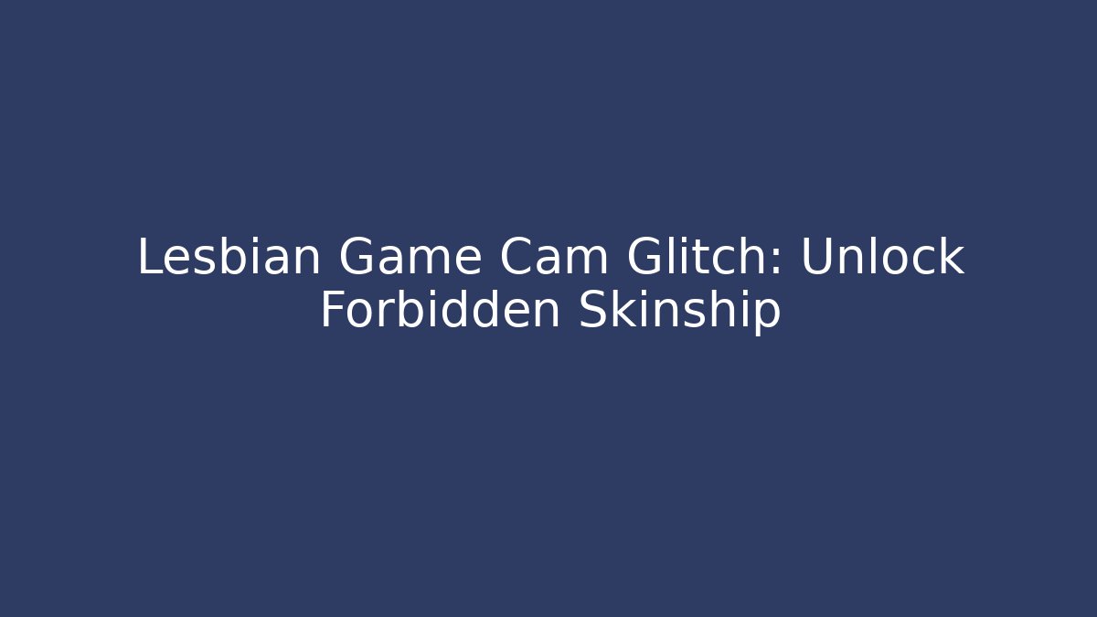 Lesbian Game Cam Glitch: Unlock Forbidden Skinship - Critter Realm