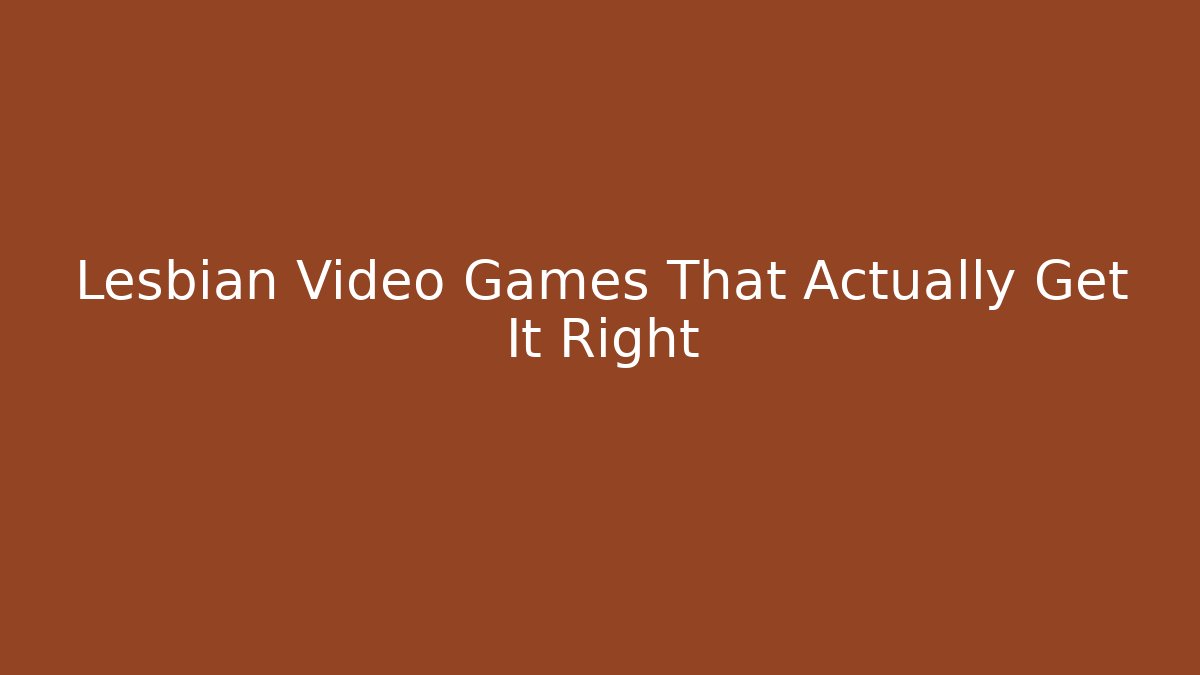 Lesbian Video Games That Actually Get It Right