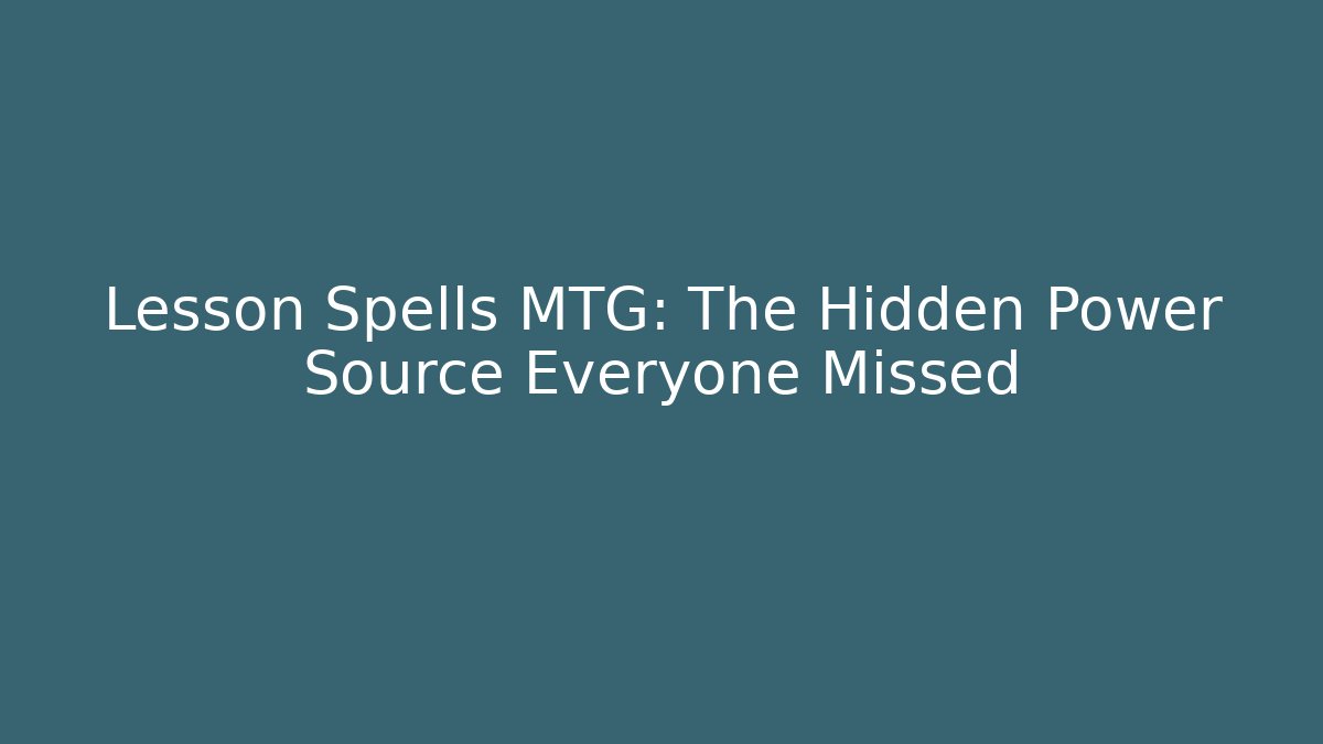 Lesson Spells MTG: The Hidden Power Source Everyone Missed
