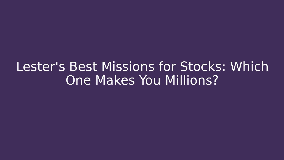 Lester's Best Missions for Stocks: Which One Makes You Millions? - Critter Realm