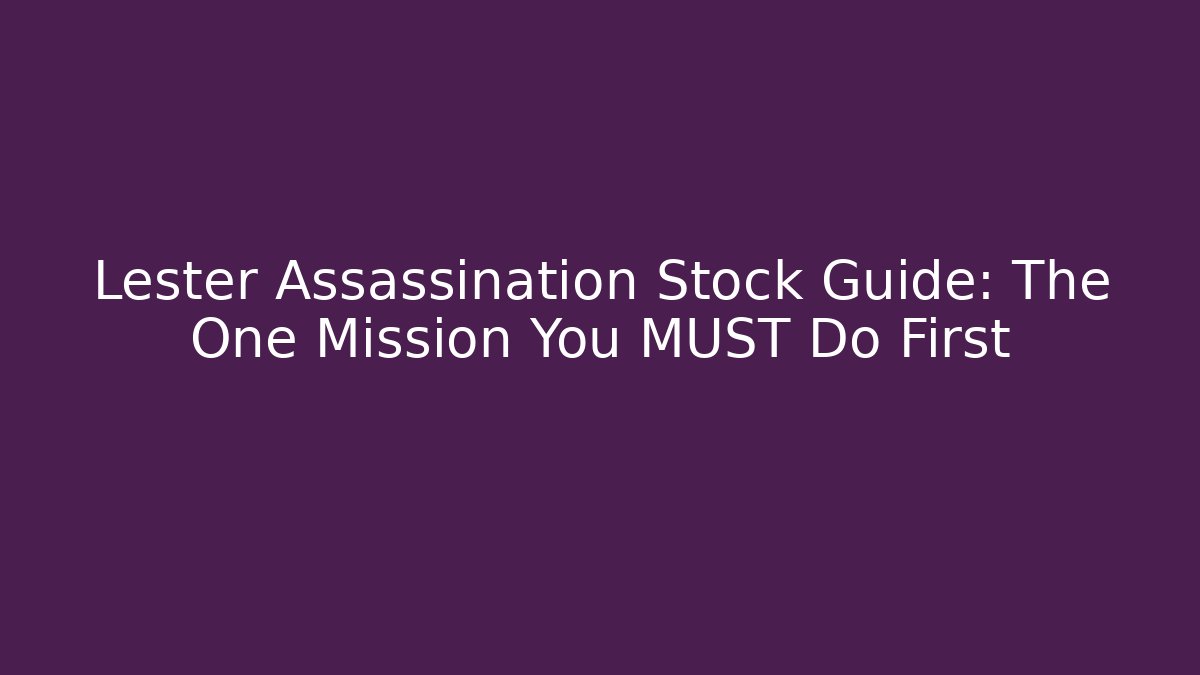 Lester Assassination Stock Guide: The One Mission You MUST Do First