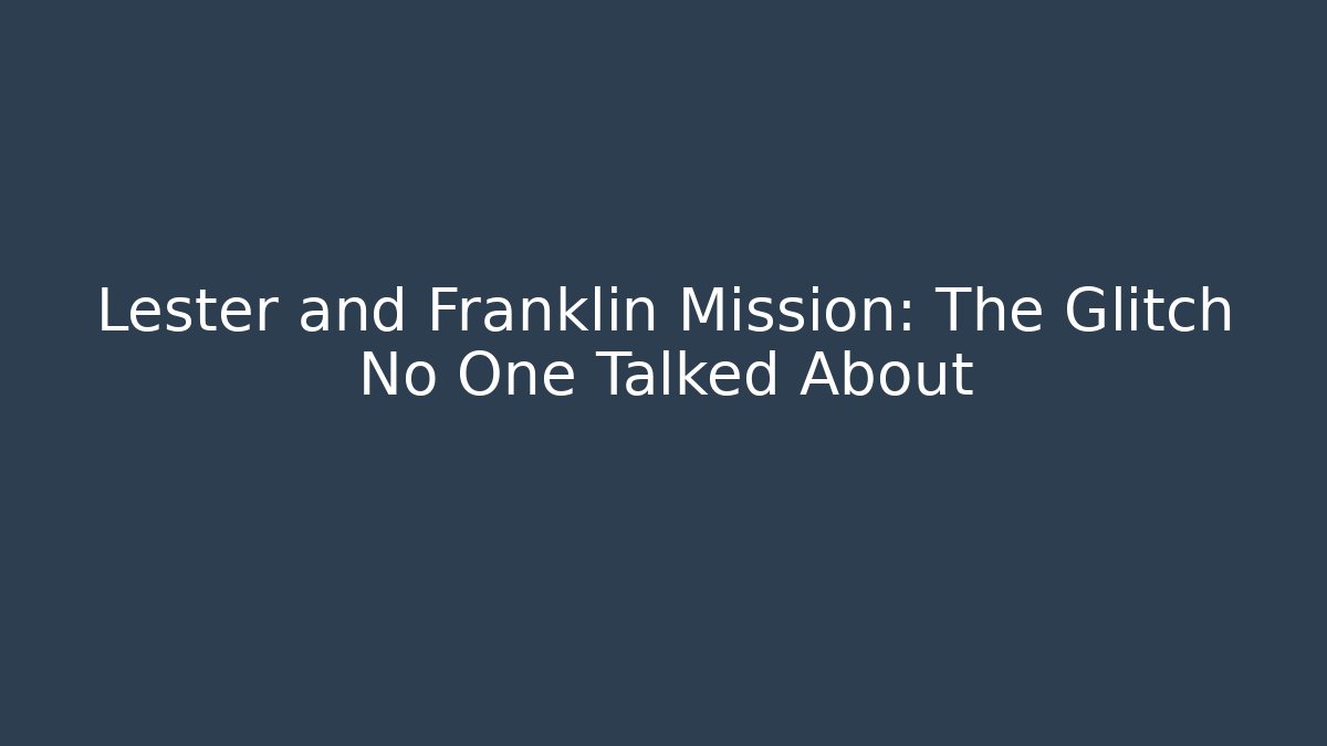 Lester and Franklin Mission: The Glitch No One Talked About
