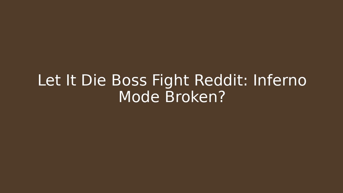 Let It Die Boss Fight Reddit: Inferno Mode Broken?