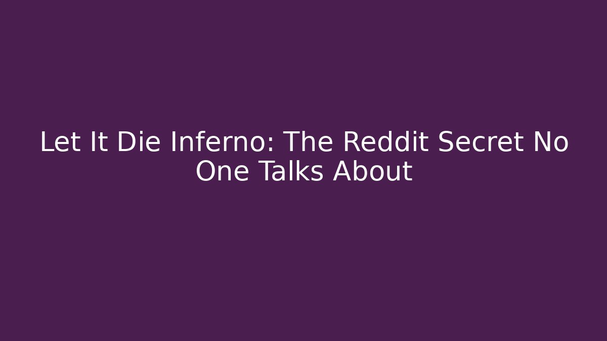 Let It Die Inferno: The Reddit Secret No One Talks About