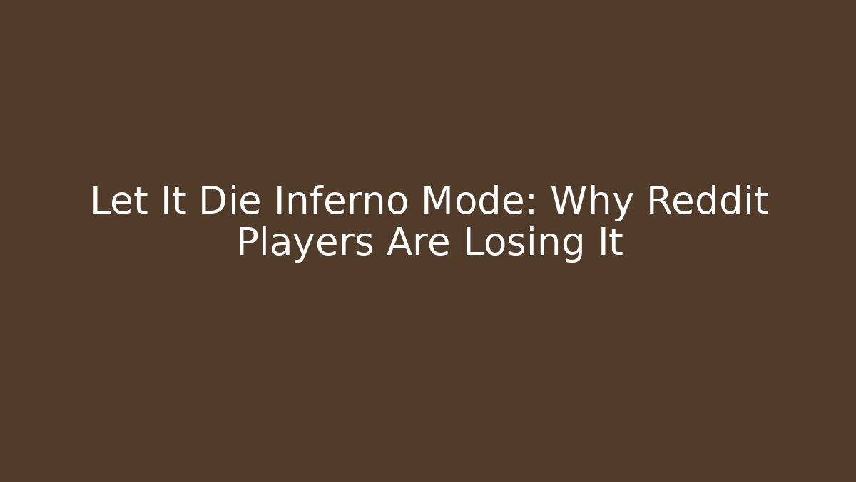 Let It Die Inferno Mode: Why Reddit Players Are Losing It