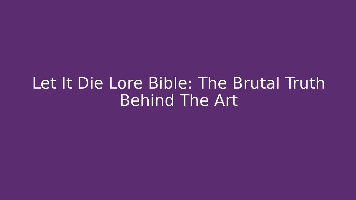 Let It Die Lore Bible: The Brutal Truth Behind The Art