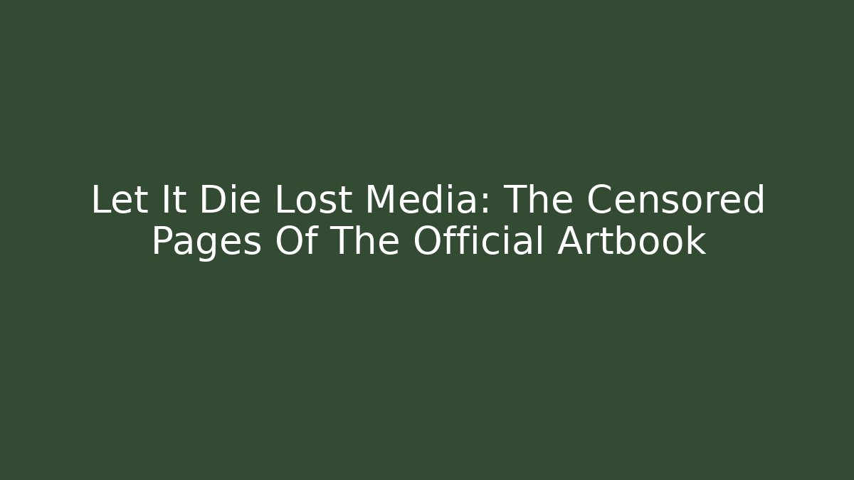 Let It Die Lost Media: The Censored Pages Of The Official Artbook