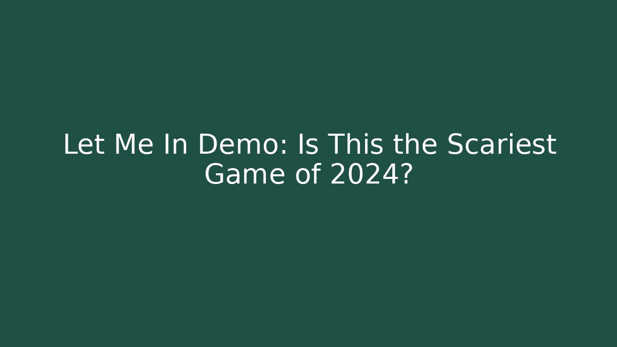 Let Me In Demo: Is This the Scariest Game of 2024?