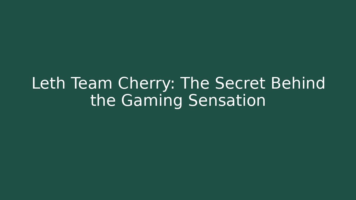 Leth Team Cherry: The Secret Behind the Gaming Sensation