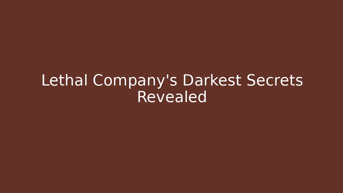 Lethal Company's Darkest Secrets Revealed