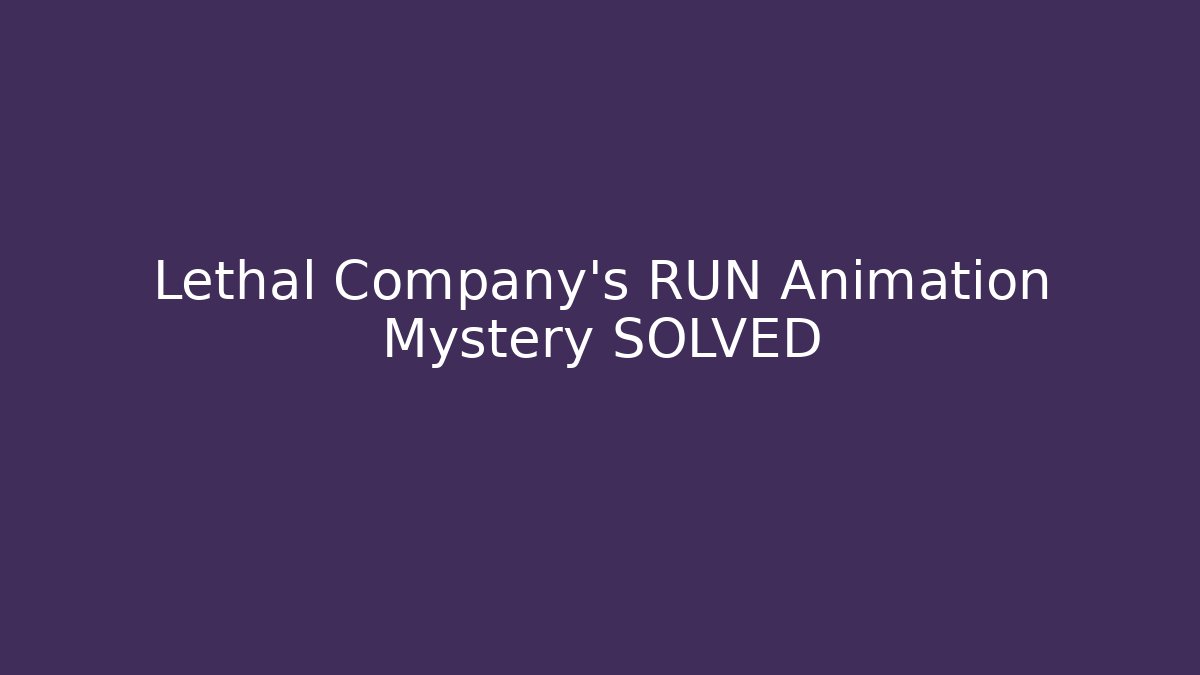 Lethal Company's RUN Animation Mystery SOLVED