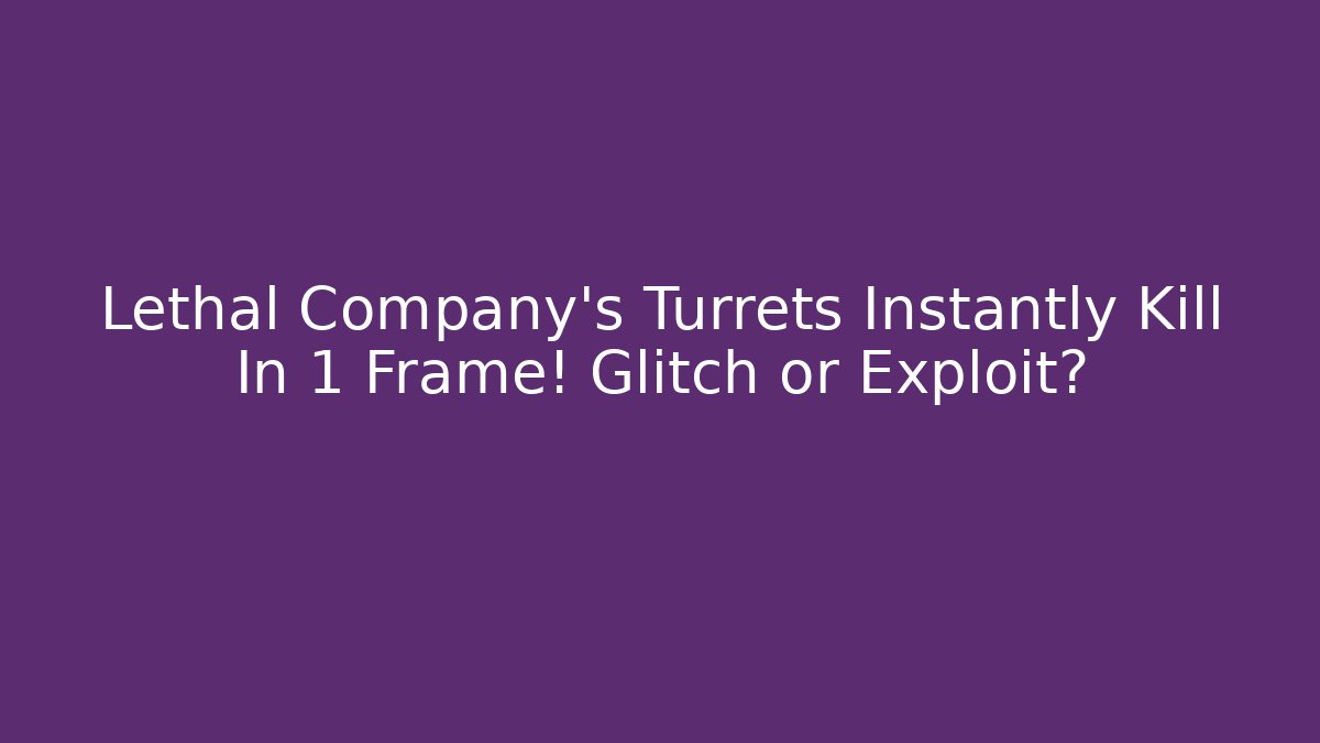 Lethal Company's Turrets Instantly Kill In 1 Frame! Glitch or Exploit?