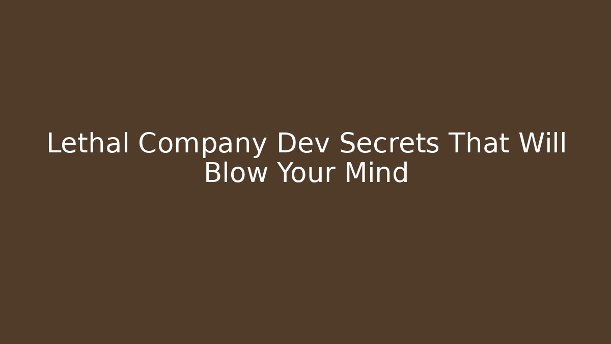 Lethal Company Dev Secrets That Will Blow Your Mind