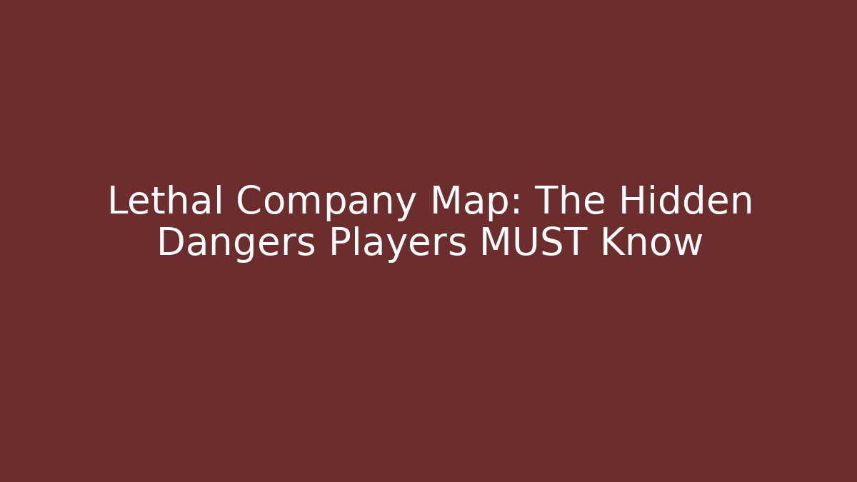 Lethal Company Map: The Hidden Dangers Players MUST Know