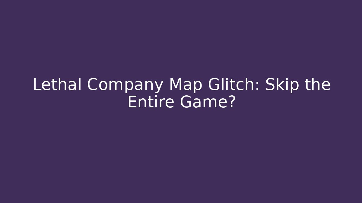 Lethal Company Map Glitch: Skip the Entire Game?