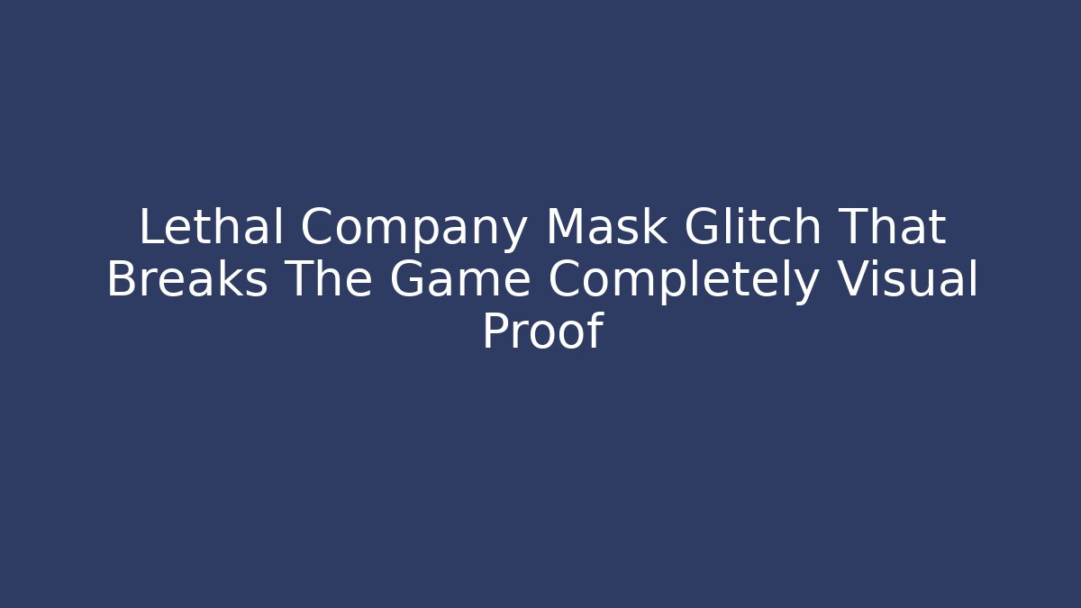 Lethal Company Mask Glitch That Breaks The Game Completely Visual Proof