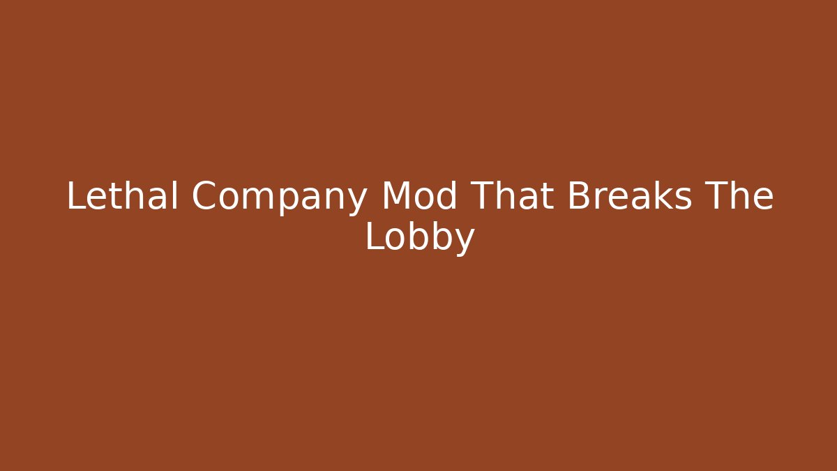 Lethal Company Mod That Breaks The Lobby