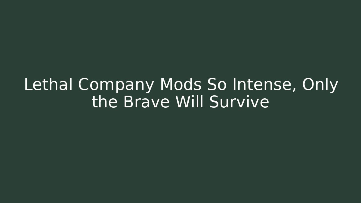 Lethal Company Mods So Intense, Only the Brave Will Survive