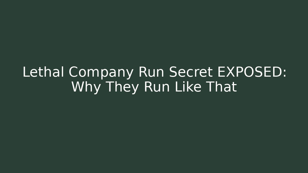 Lethal Company Run Secret EXPOSED: Why They Run Like That