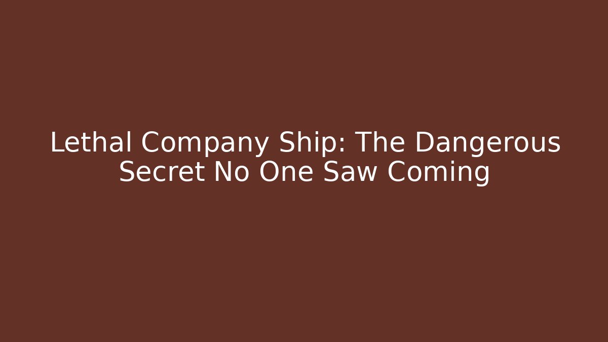 Lethal Company Ship: The Dangerous Secret No One Saw Coming