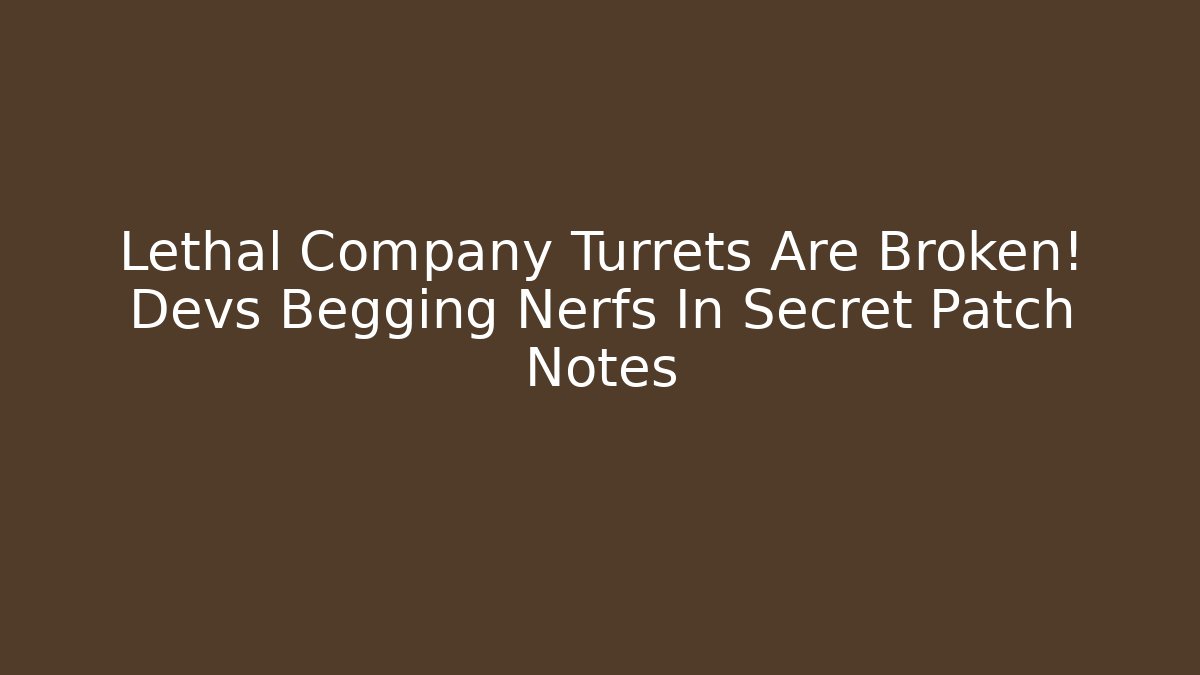 Lethal Company Turrets Are Broken! Devs Begging Nerfs In Secret Patch Notes