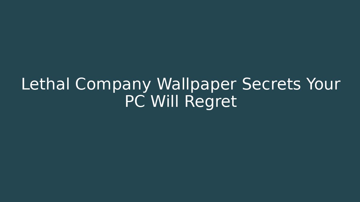 Lethal Company Wallpaper Secrets Your PC Will Regret - Critter Realm