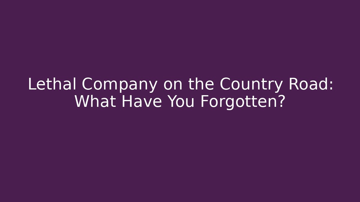 Lethal Company on the Country Road: What Have You Forgotten?