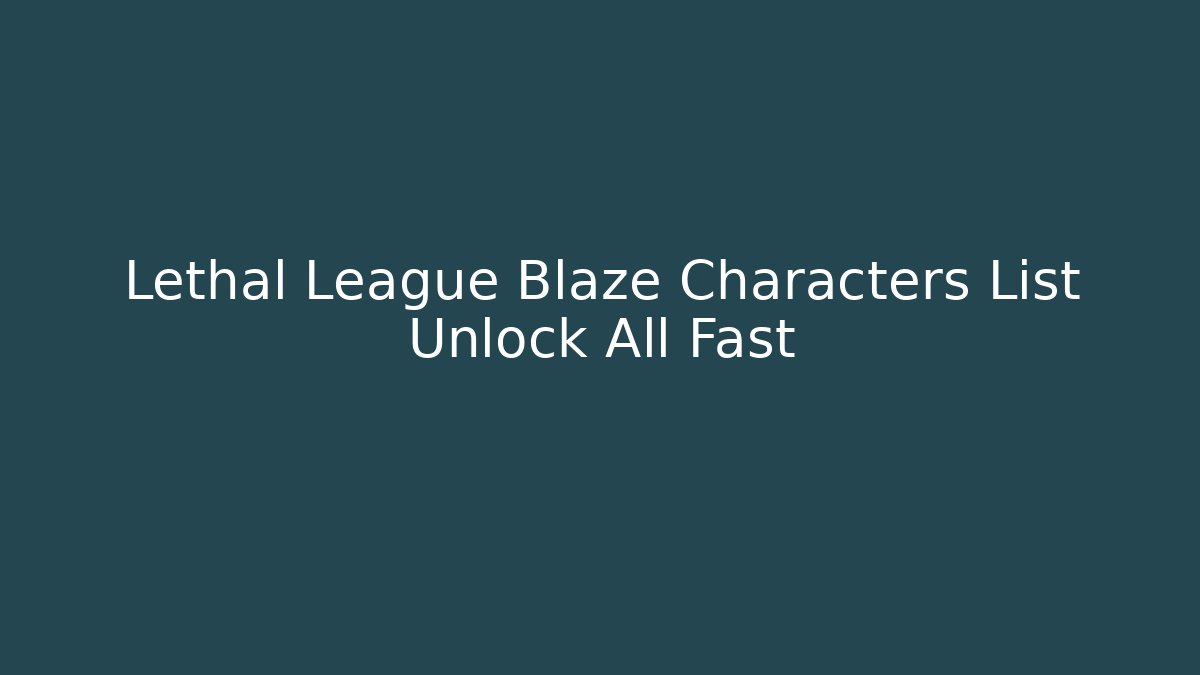 Lethal League Blaze Characters List Unlock All Fast - Critter Realm
