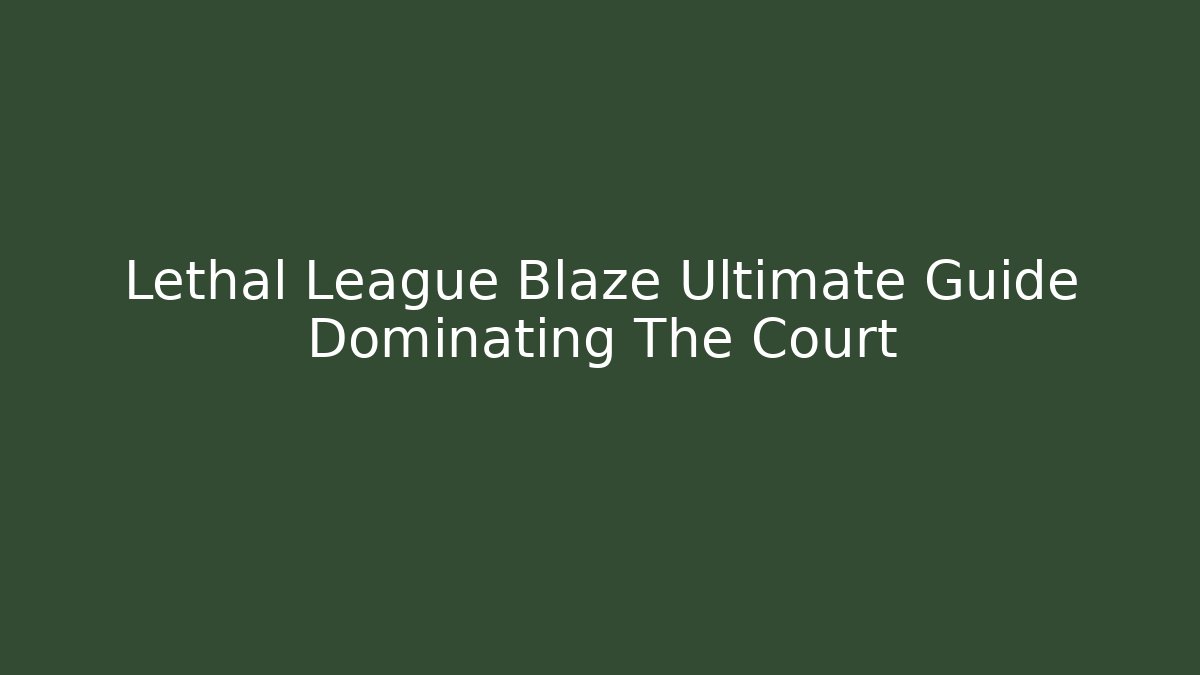 Lethal League Blaze Ultimate Guide Dominating The Court