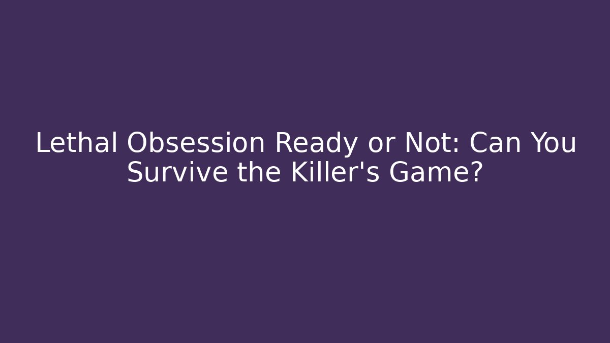 Lethal Obsession Ready or Not: Can You Survive the Killer's Game?