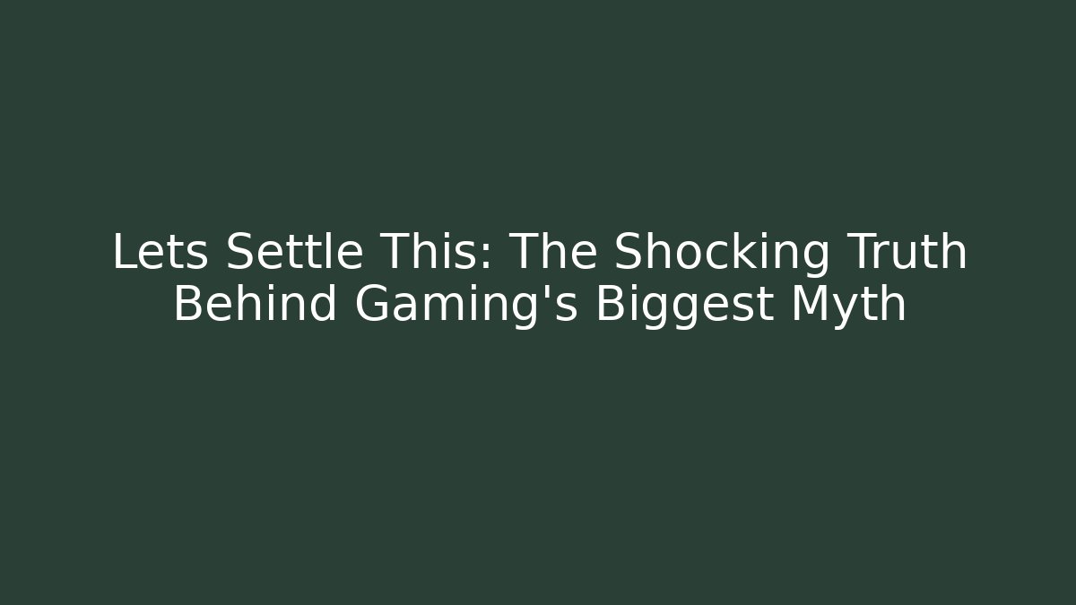 Lets Settle This: The Shocking Truth Behind Gaming's Biggest Myth