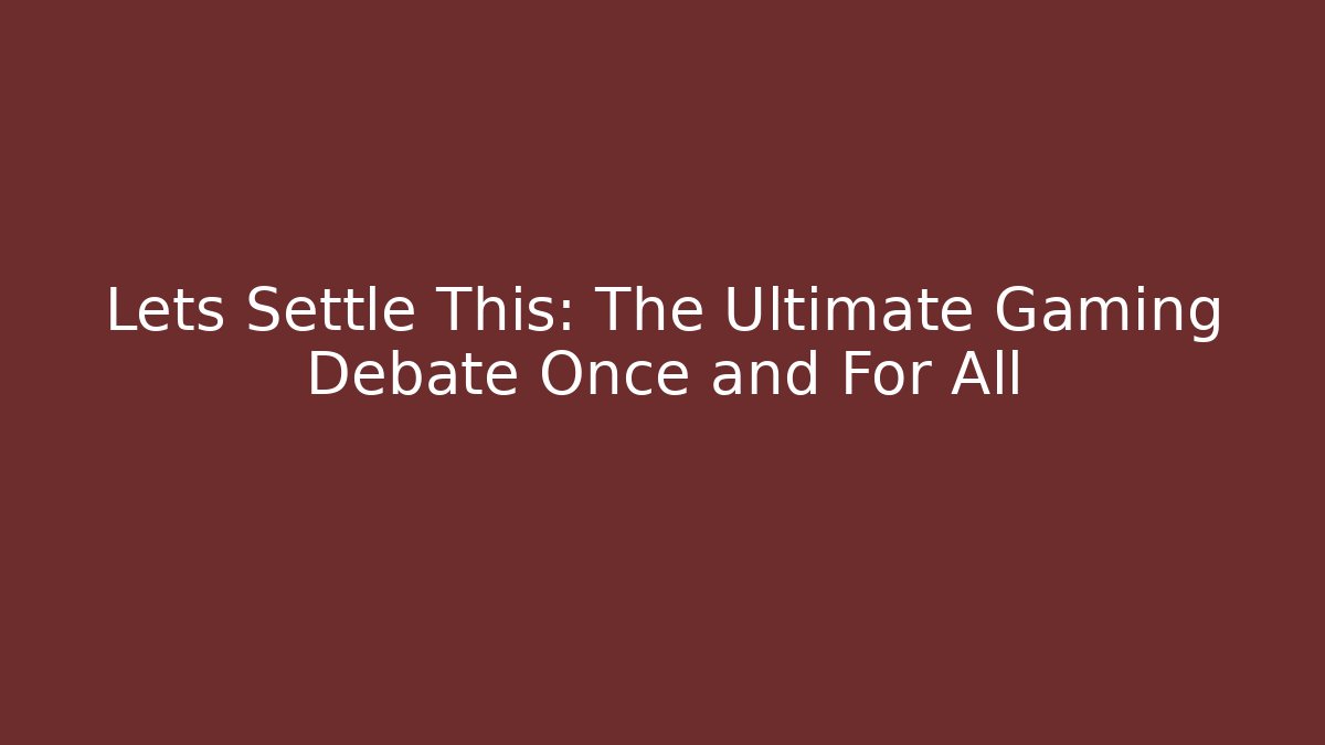 Lets Settle This: The Ultimate Gaming Debate Once and For All - Critter Realm