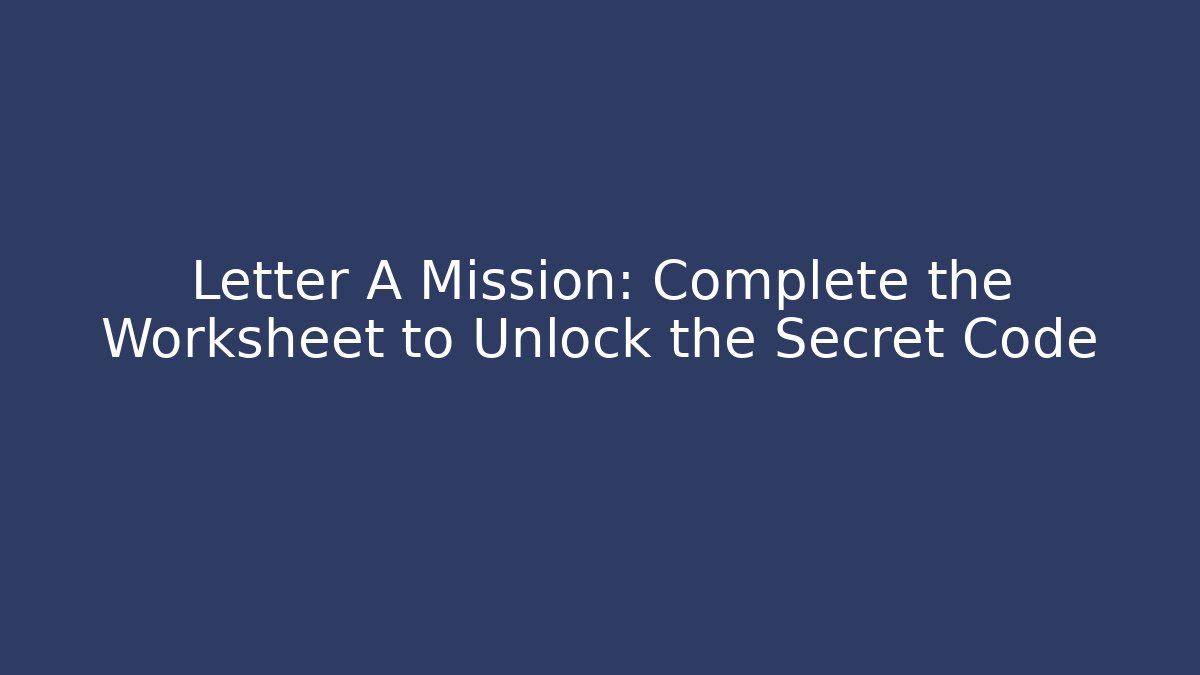 Letter A Mission: Complete the Worksheet to Unlock the Secret Code