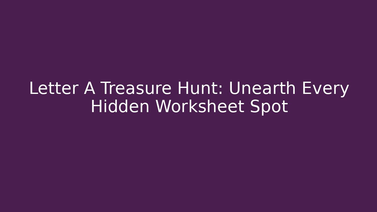 Letter A Treasure Hunt: Unearth Every Hidden Worksheet Spot