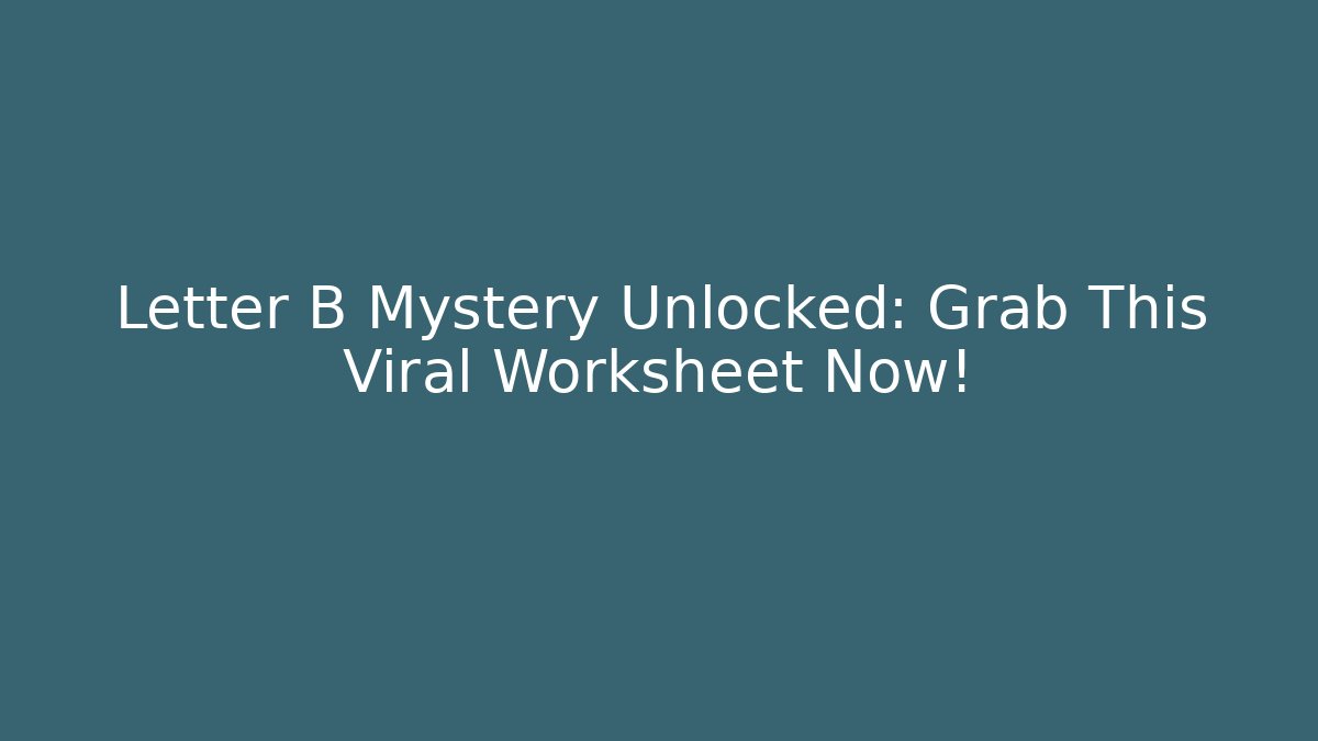 Letter B Mystery Unlocked: Grab This Viral Worksheet Now!