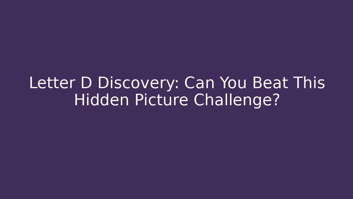 Letter D Discovery: Can You Beat This Hidden Picture Challenge?
