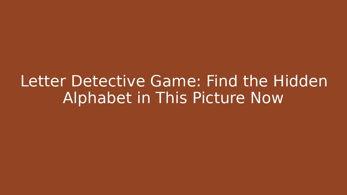 Letter Detective Game: Find the Hidden Alphabet in This Picture Now