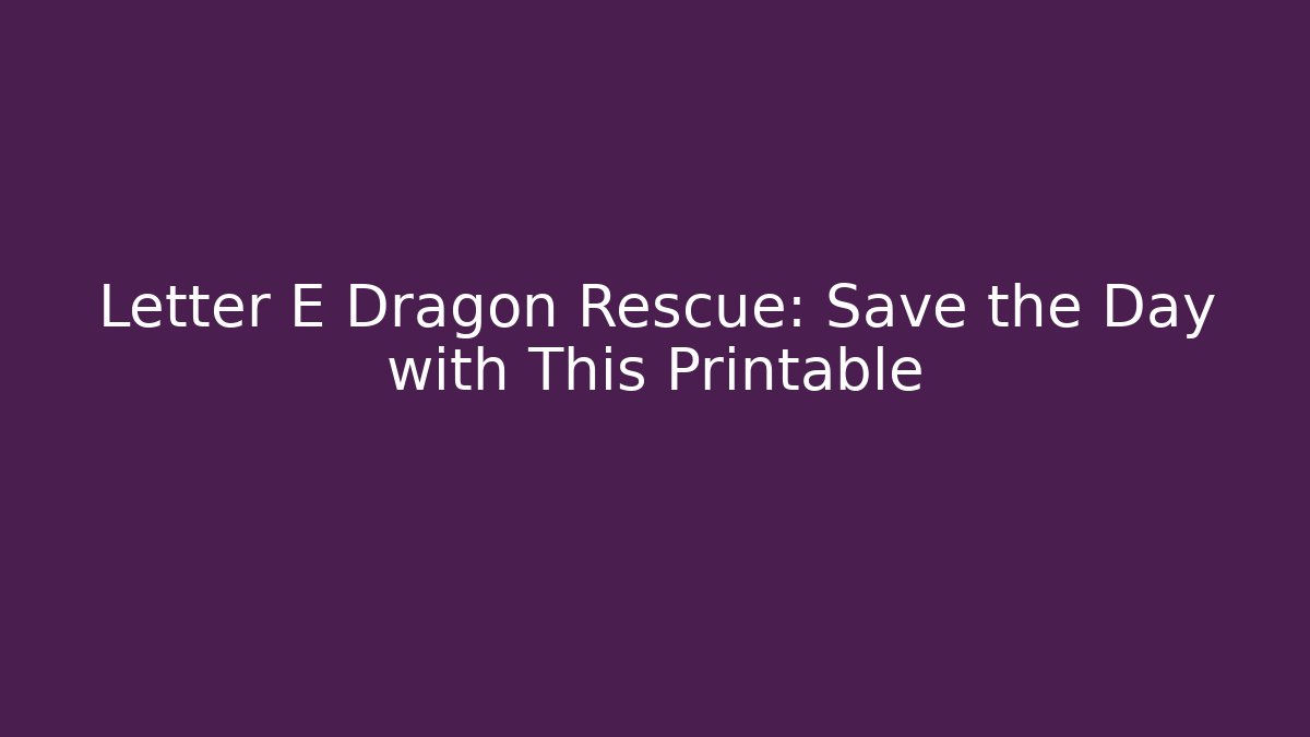 Letter E Dragon Rescue: Save the Day with This Printable