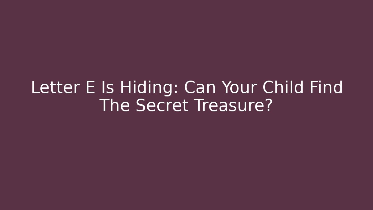 Letter E Is Hiding: Can Your Child Find The Secret Treasure?