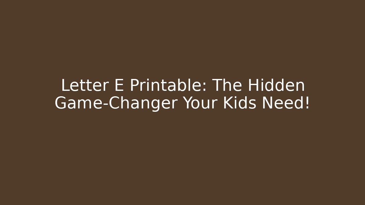 Letter E Printable: The Hidden Game-Changer Your Kids Need!