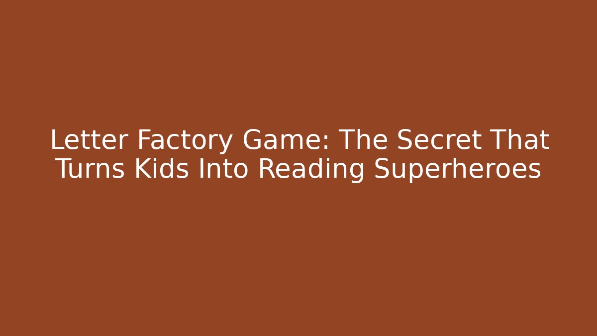 Letter Factory Game: The Secret That Turns Kids Into Reading Superheroes