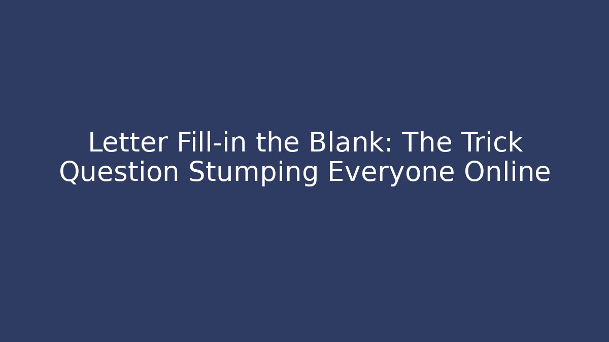 Letter Fill-in the Blank: The Trick Question Stumping Everyone Online