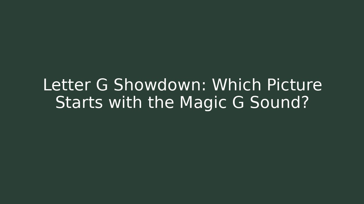 Letter G Showdown: Which Picture Starts with the Magic G Sound?