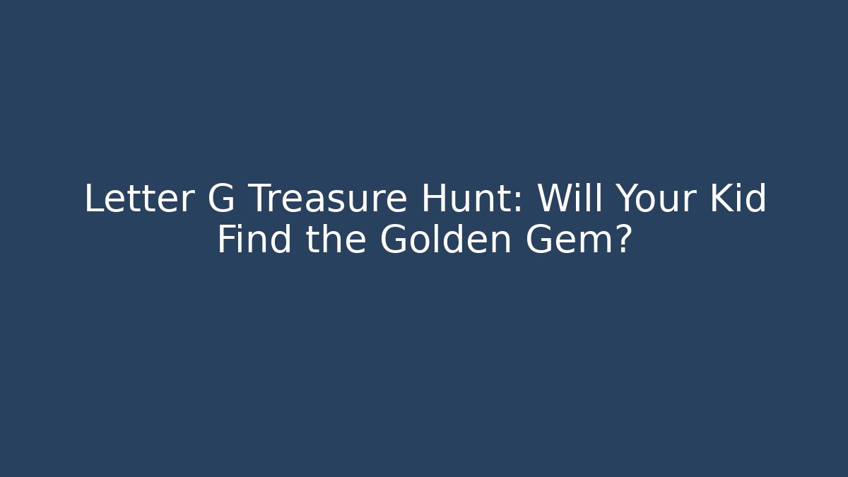 Letter G Treasure Hunt: Will Your Kid Find the Golden Gem?