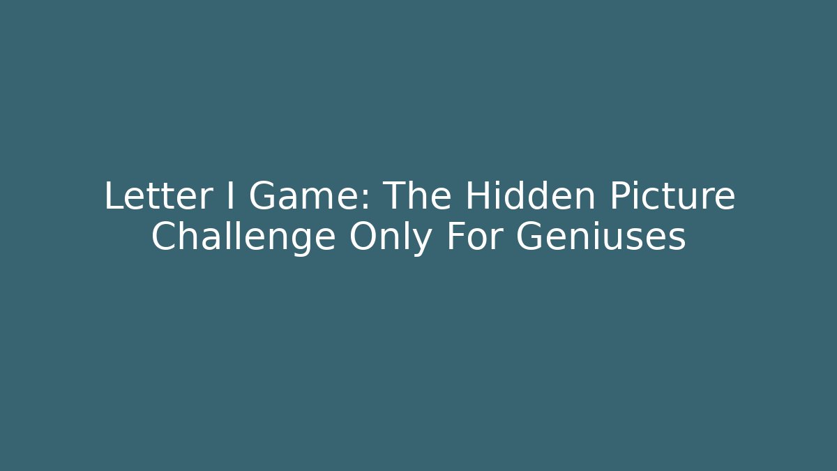 Letter I Game: The Hidden Picture Challenge Only For Geniuses