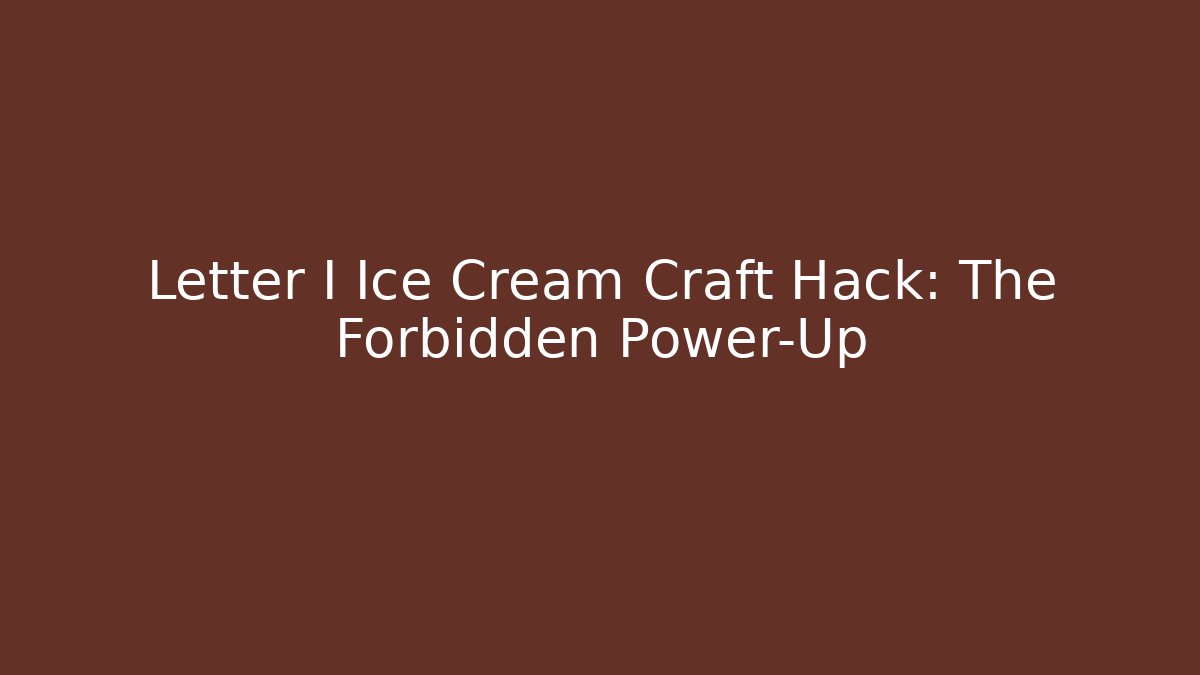 Letter I Ice Cream Craft Hack: The Forbidden Power-Up