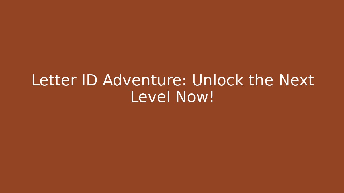 Letter ID Adventure: Unlock the Next Level Now!