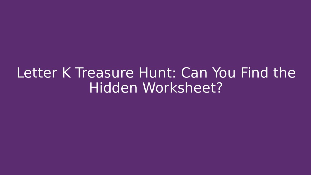 Letter K Treasure Hunt: Can You Find the Hidden Worksheet?