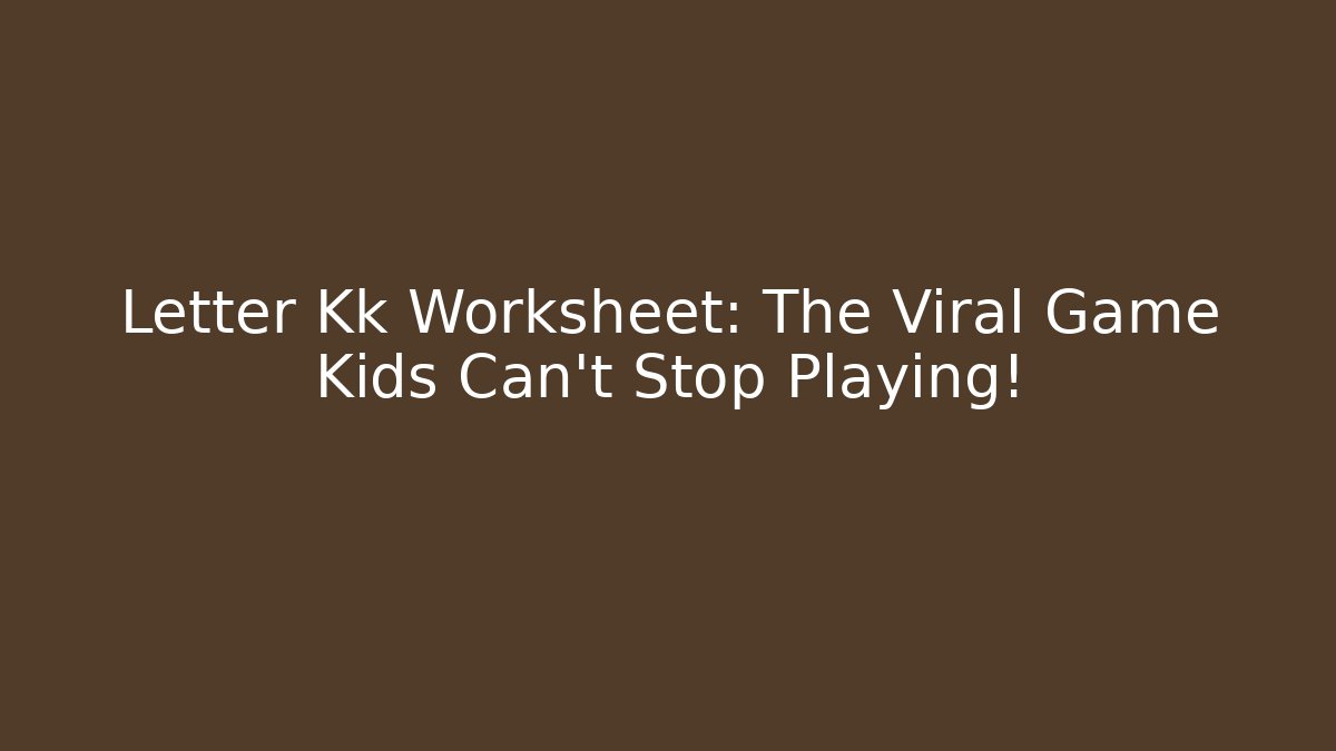 Letter Kk Worksheet: The Viral Game Kids Can't Stop Playing!